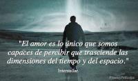 El amor es lo nico que somos capaces de percibir que trasciende las dimensiones del tiempo y del espacio.