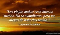 Los viejos sueos eran buenos sueos. No se cumplieron, pero me alegro de haberlos tenido.