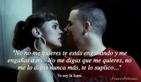 No no me quieres te est�s enga�ando y me enga�as a mi. <br />No me digas que me quieres, no me lo digas nunca m�s, te lo suplico...