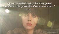 Quiero aprenderlo todo sobre todo, quiero absorberlo todo, quiero descubrirme a m misma.