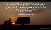 S separar el grano de la paja y dejar que las cosas pequeas se las lleve el viento.