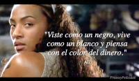Viste como un negro, vive como un blanco y piensa con el color del dinero.