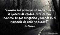 Cuando dos personas se quieren, pero se quieren de verdad, pero no hay manera de que congenien, cundo es el momento de decir se acab?