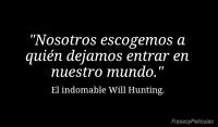 Nosotros escogemos a quin dejamos entrar en nuestro mundo.